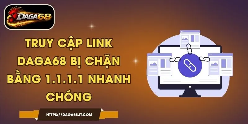 Truy Cập Link DAGA68 Bị Chặn Bằng 1.1.1.1 Nhanh Chóng
